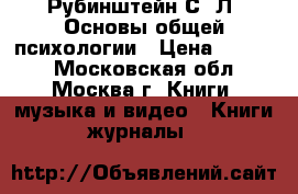 Рубинштейн С. Л. Основы общей психологии › Цена ­ 1 000 - Московская обл., Москва г. Книги, музыка и видео » Книги, журналы   